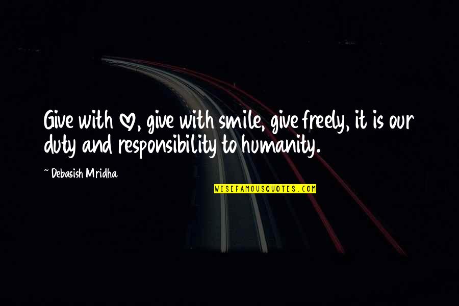 A Smile Quote Quotes By Debasish Mridha: Give with love, give with smile, give freely,