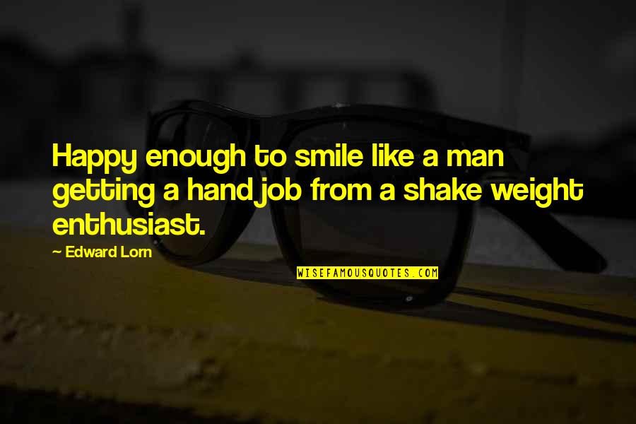 A Smile Quote Quotes By Edward Lorn: Happy enough to smile like a man getting