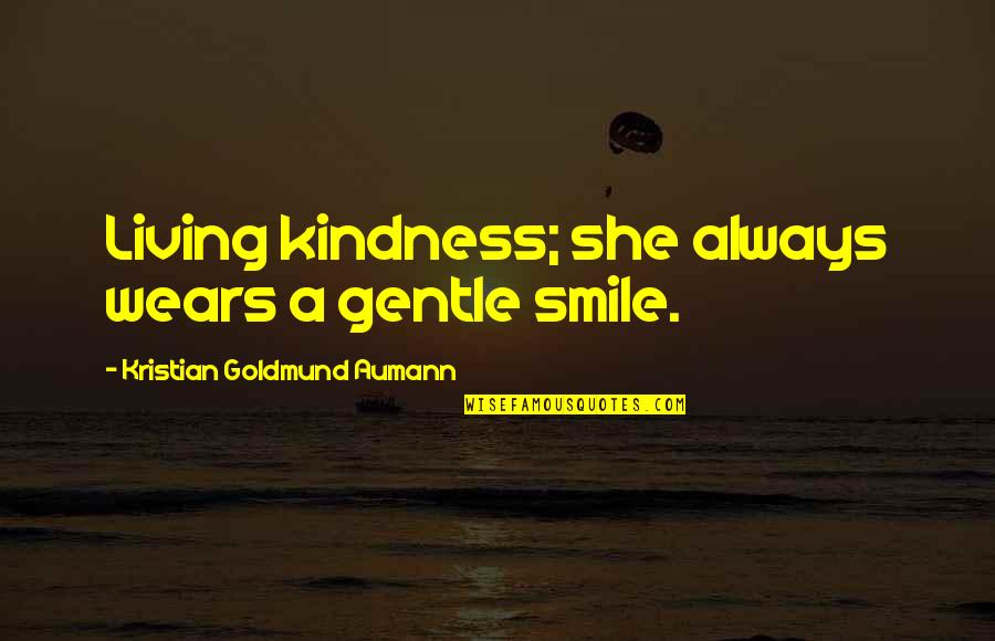 A Smile Quote Quotes By Kristian Goldmund Aumann: Living kindness; she always wears a gentle smile.