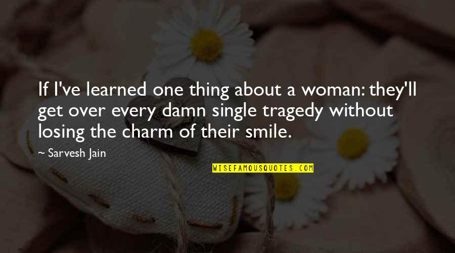 A Smile Quote Quotes By Sarvesh Jain: If I've learned one thing about a woman: