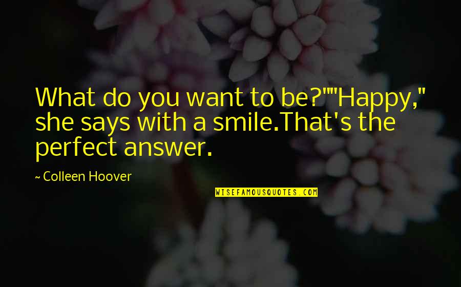 A Smile Says It All Quotes By Colleen Hoover: What do you want to be?""Happy," she says