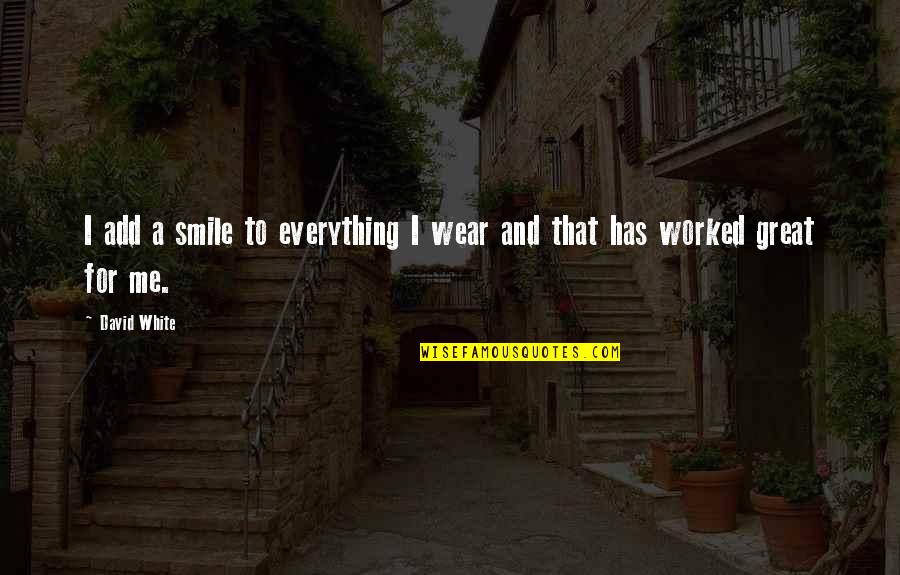 A Smile That Quotes By David White: I add a smile to everything I wear