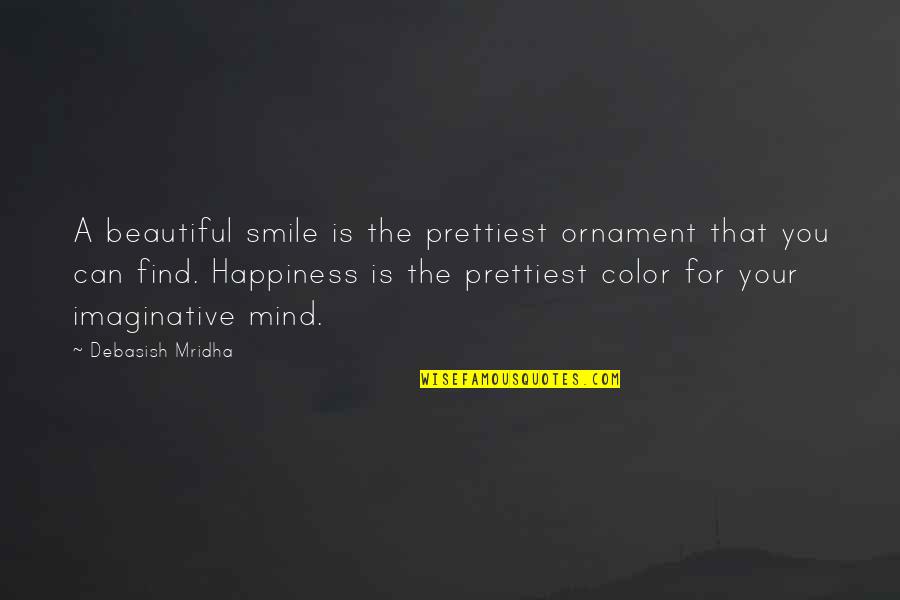 A Smile That Quotes By Debasish Mridha: A beautiful smile is the prettiest ornament that