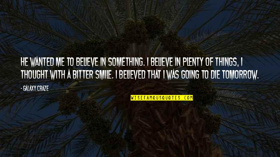 A Smile That Quotes By Galaxy Craze: He wanted me to believe in something. I