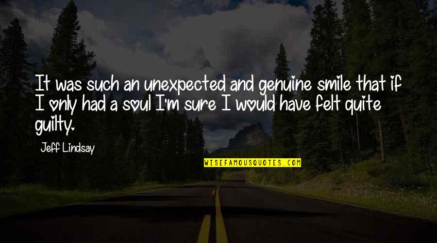 A Smile That Quotes By Jeff Lindsay: It was such an unexpected and genuine smile