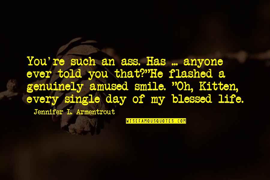 A Smile That Quotes By Jennifer L. Armentrout: You're such an ass. Has ... anyone ever
