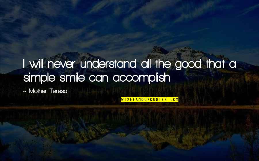 A Smile That Quotes By Mother Teresa: I will never understand all the good that