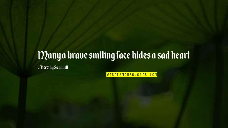 A Smiling Face Quotes By Dorothy Scannell: Many a brave smiling face hides a sad