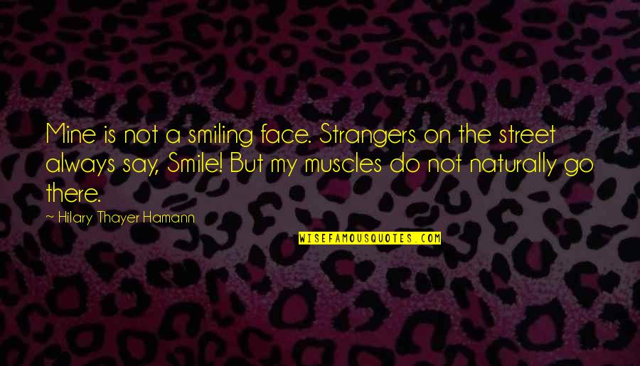 A Smiling Face Quotes By Hilary Thayer Hamann: Mine is not a smiling face. Strangers on