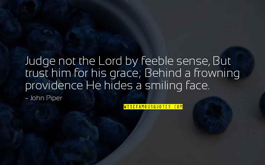 A Smiling Face Quotes By John Piper: Judge not the Lord by feeble sense, But
