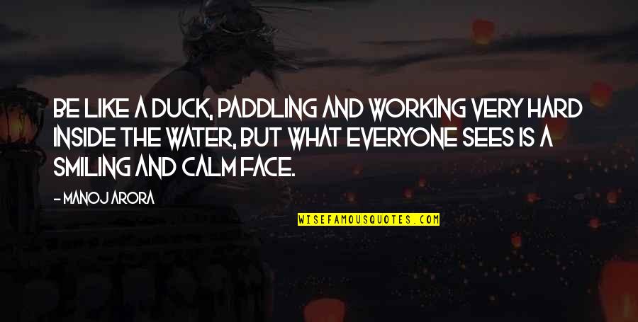 A Smiling Face Quotes By Manoj Arora: Be like a duck, paddling and working very