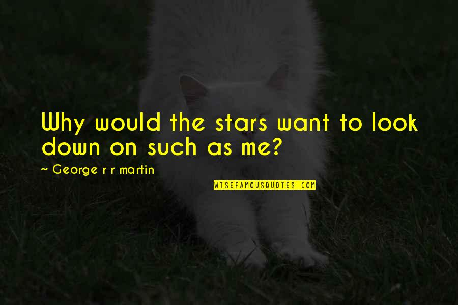 A Snow Storm Quotes By George R R Martin: Why would the stars want to look down