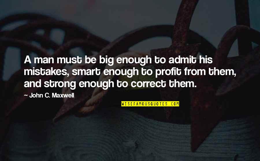 A Sober Mind Quotes By John C. Maxwell: A man must be big enough to admit