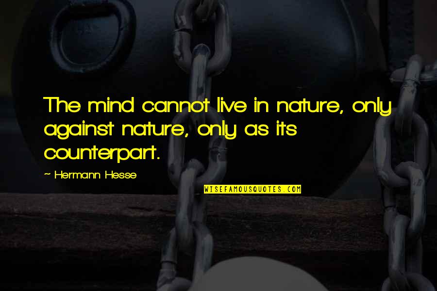 A Society Is Judged By Quotes By Hermann Hesse: The mind cannot live in nature, only against