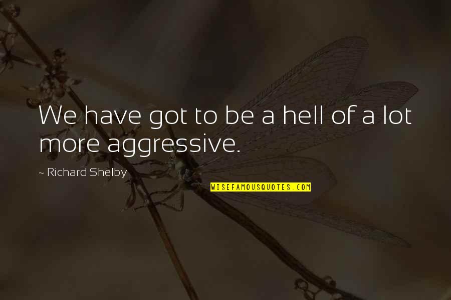 A Society Is Judged By Quotes By Richard Shelby: We have got to be a hell of A Society Is Judged By Quotes By Richard Shelby: We have got to be a hell of