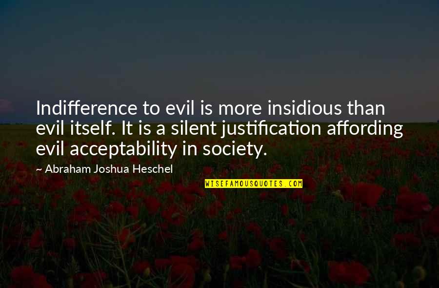 A Society Quotes By Abraham Joshua Heschel: Indifference to evil is more insidious than evil