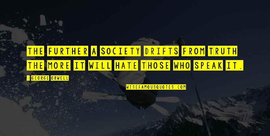 A Society Quotes By George Orwell: The further a society drifts from truth the
