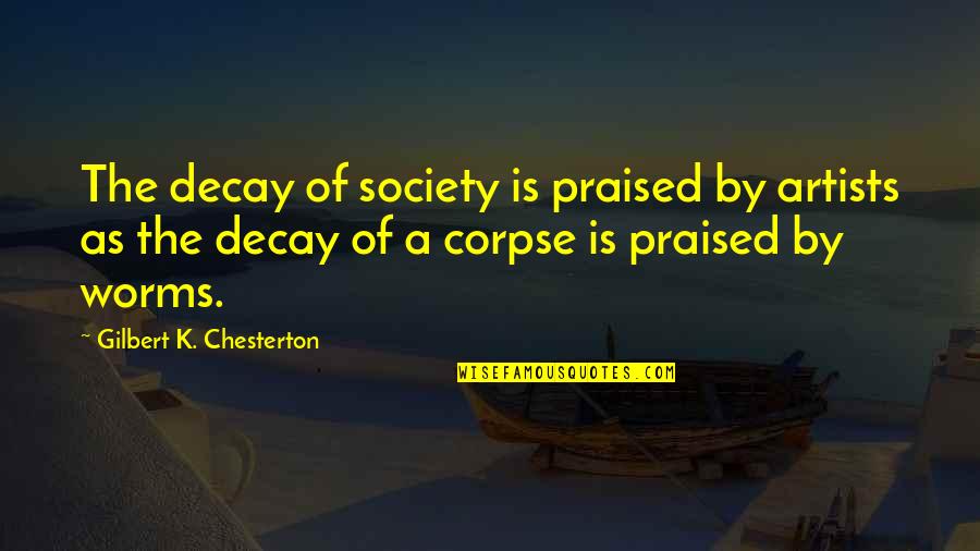 A Society Quotes By Gilbert K. Chesterton: The decay of society is praised by artists