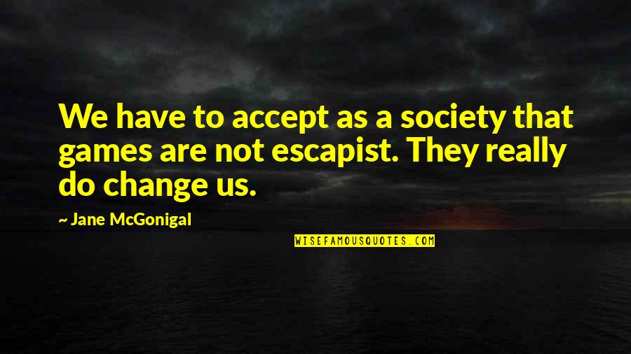 A Society Quotes By Jane McGonigal: We have to accept as a society that