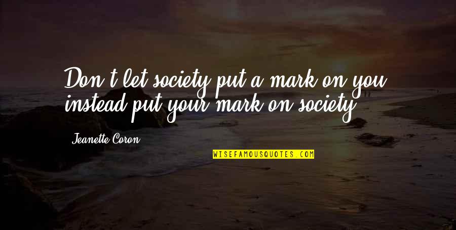 A Society Quotes By Jeanette Coron: Don't let society put a mark on you,