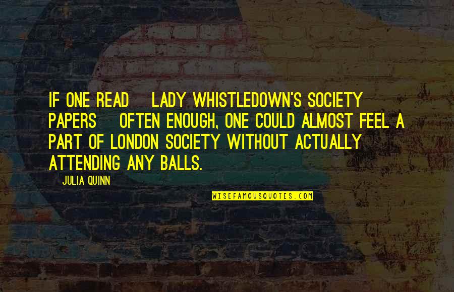 A Society Quotes By Julia Quinn: If one read [Lady Whistledown's Society Papers] often