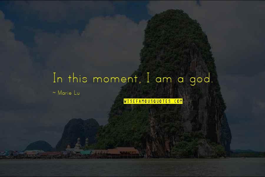 A Society Quotes By Marie Lu: In this moment, I am a god.