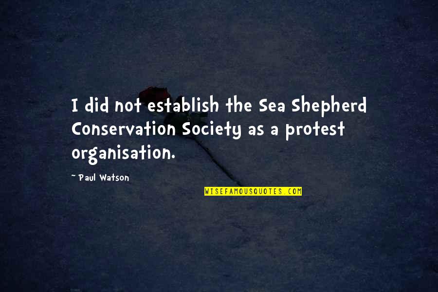 A Society Quotes By Paul Watson: I did not establish the Sea Shepherd Conservation