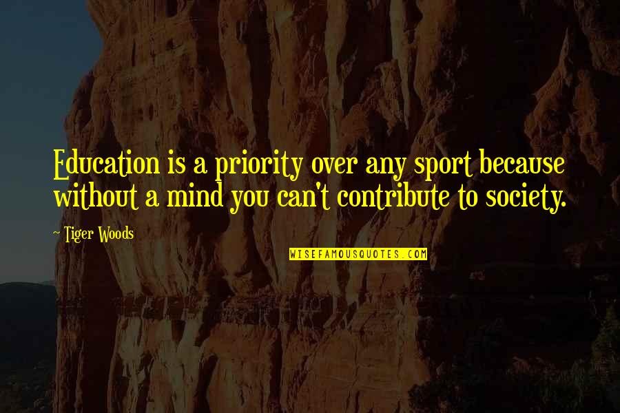 A Society Quotes By Tiger Woods: Education is a priority over any sport because
