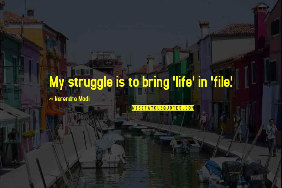A Softball Catcher Quotes By Narendra Modi: My struggle is to bring 'life' in 'file'.