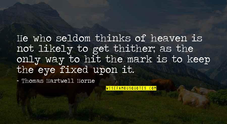 A Softball Catcher Quotes By Thomas Hartwell Horne: He who seldom thinks of heaven is not