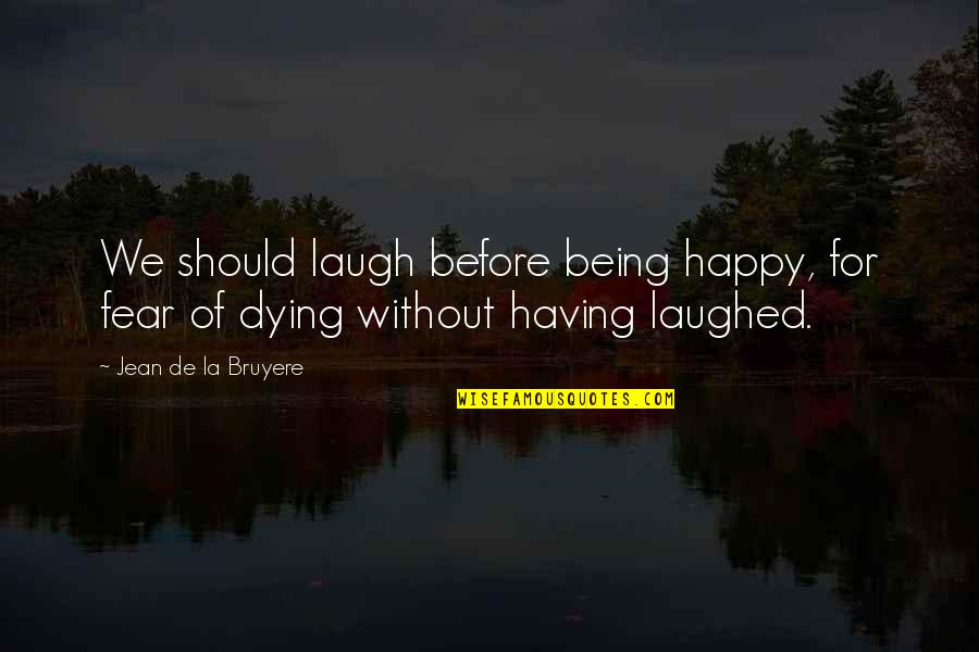 A Softer World Love Quotes By Jean De La Bruyere: We should laugh before being happy, for fear