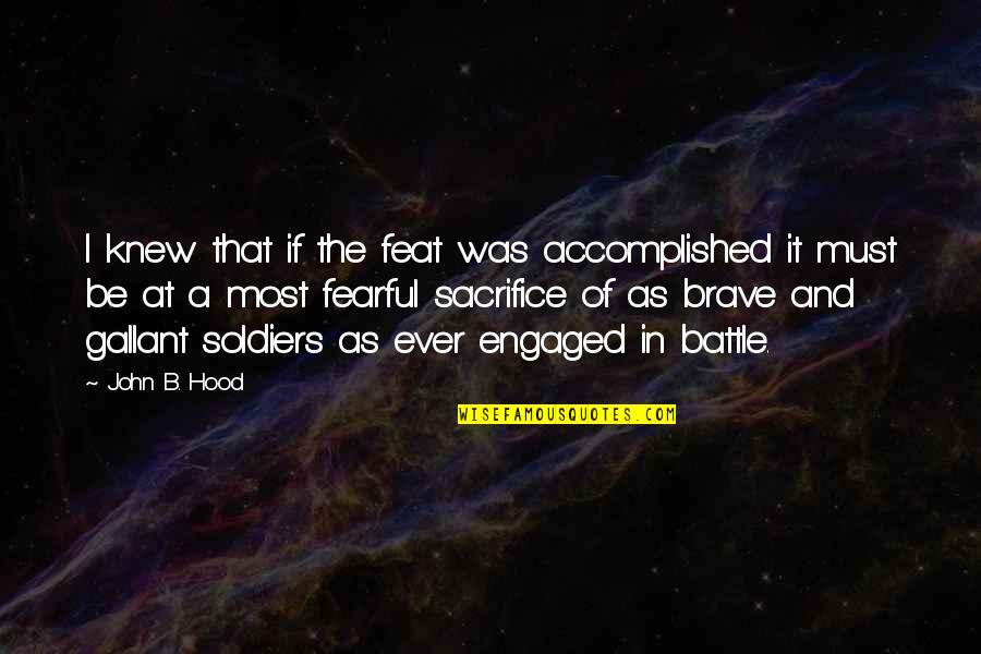 A Soldiers Sacrifice Quotes By John B. Hood: I knew that if the feat was accomplished A Soldiers Sacrifice Quotes By John B. Hood: I knew that if the feat was accomplished