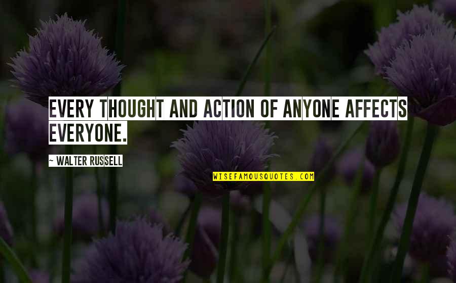 A Soldiers Sacrifice Quotes By Walter Russell: Every thought and action of anyone affects everyone. A Soldiers Sacrifice Quotes By Walter Russell: Every thought and action of anyone affects everyone.