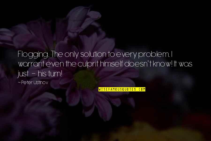 A Solution To Every Problem Quotes By Peter Ustinov: Flogging. The only solution to every problem. I A Solution To Every Problem Quotes By Peter Ustinov: Flogging. The only solution to every problem. I