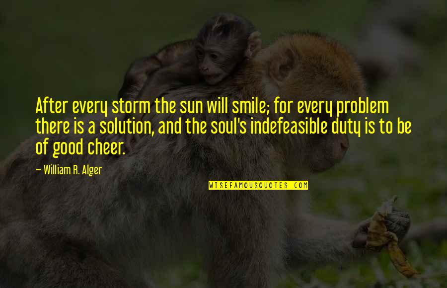 A Solution To Every Problem Quotes By William R. Alger: After every storm the sun will smile; for A Solution To Every Problem Quotes By William R. Alger: After every storm the sun will smile; for