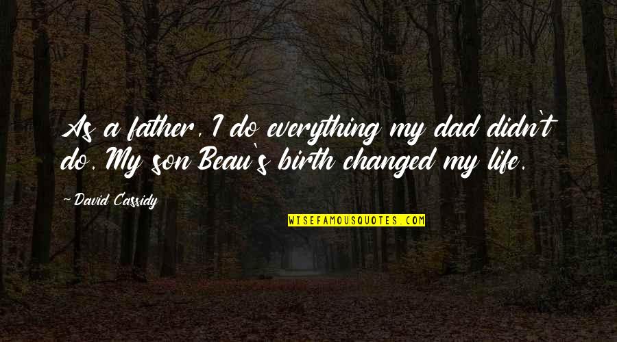 A Son And Dad Quotes By David Cassidy: As a father, I do everything my dad