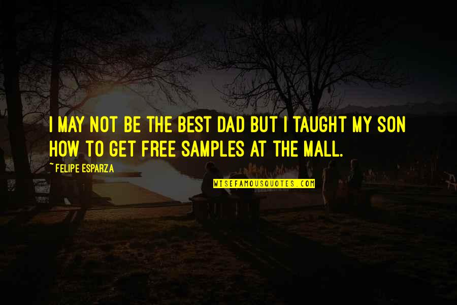 A Son And Dad Quotes By Felipe Esparza: I may not be the best dad but