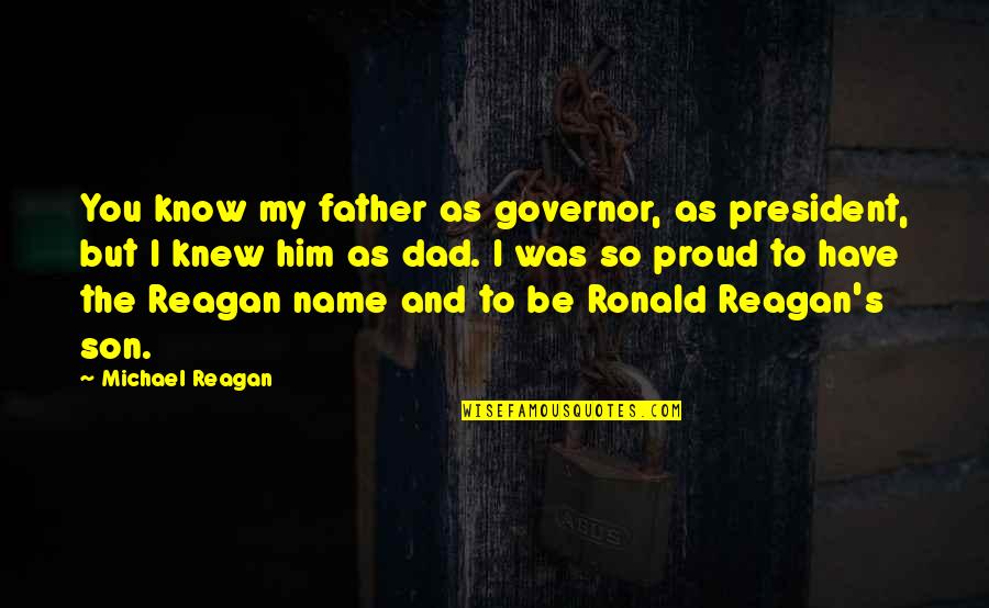 A Son And Dad Quotes By Michael Reagan: You know my father as governor, as president,
