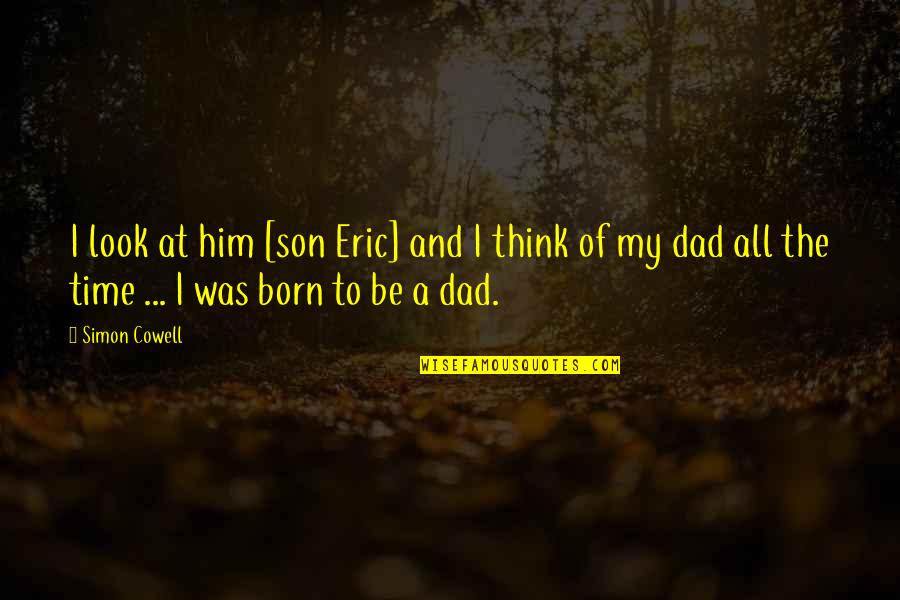 A Son And Dad Quotes By Simon Cowell: I look at him [son Eric] and I