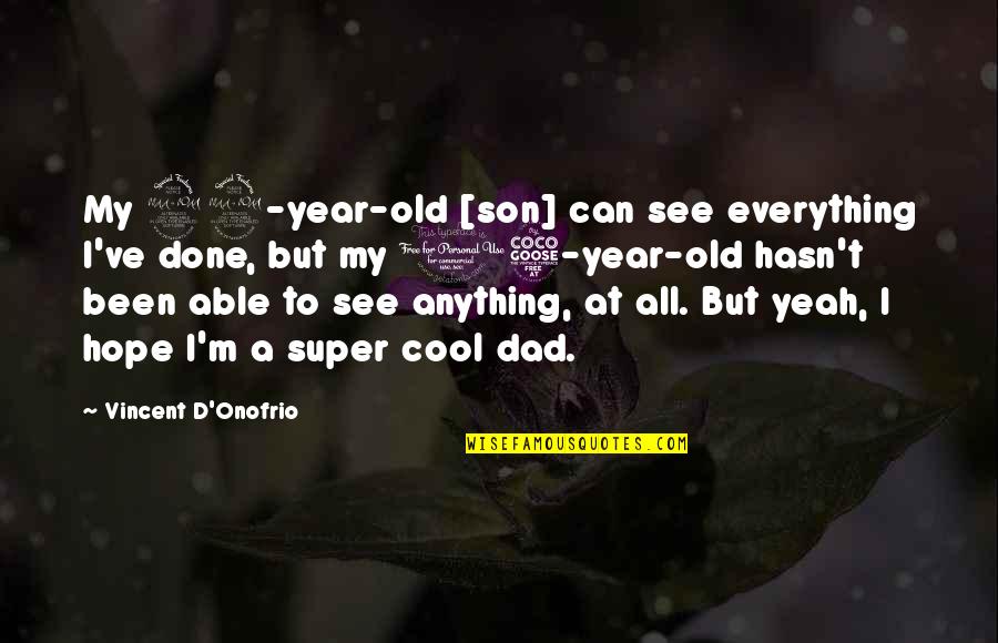 A Son And Dad Quotes By Vincent D'Onofrio: My 22-year-old [son] can see everything I've done,