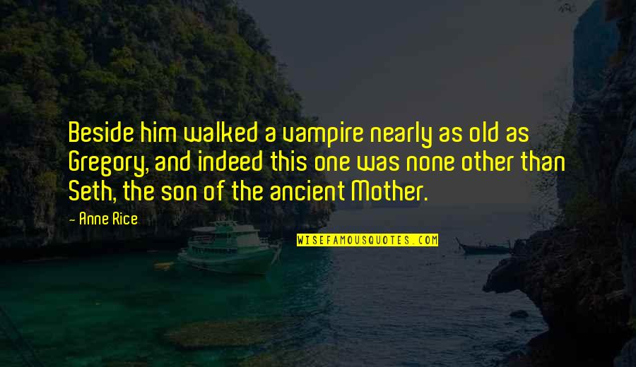 A Son And Mother Quotes By Anne Rice: Beside him walked a vampire nearly as old