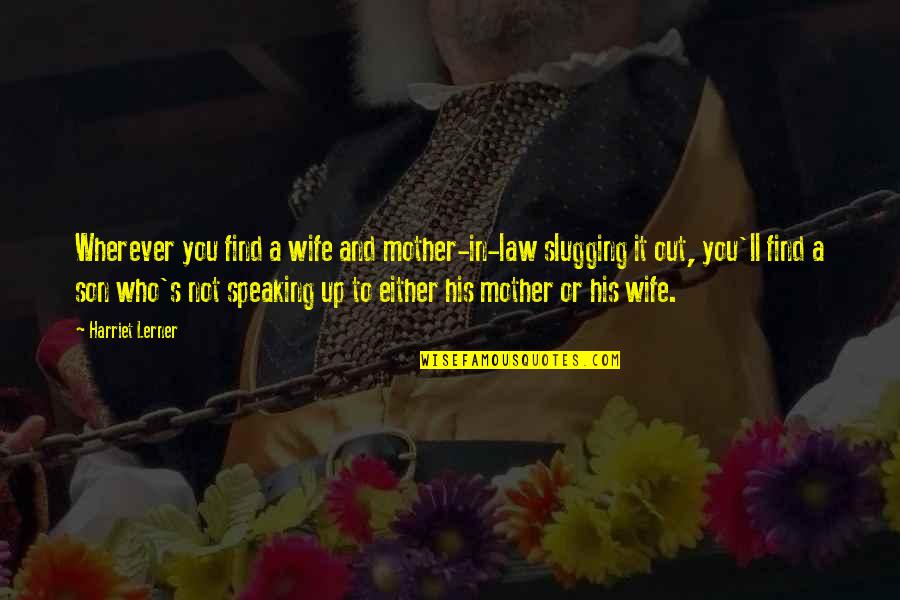 A Son And Mother Quotes By Harriet Lerner: Wherever you find a wife and mother-in-law slugging
