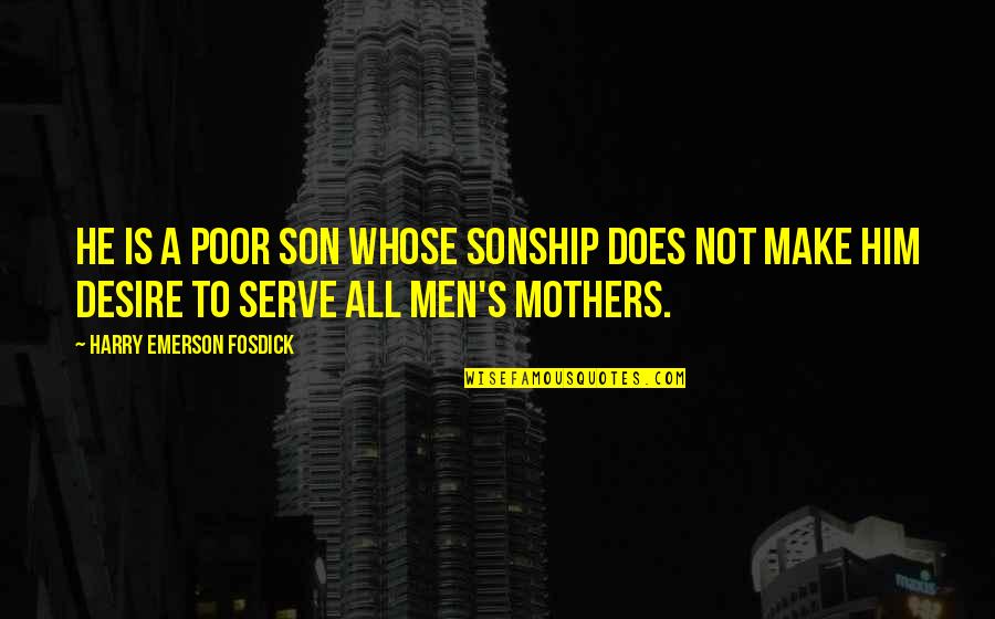 A Son And Mother Quotes By Harry Emerson Fosdick: He is a poor son whose sonship does