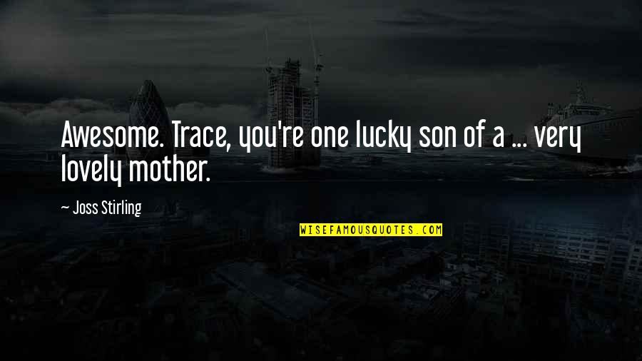 A Son And Mother Quotes By Joss Stirling: Awesome. Trace, you're one lucky son of a