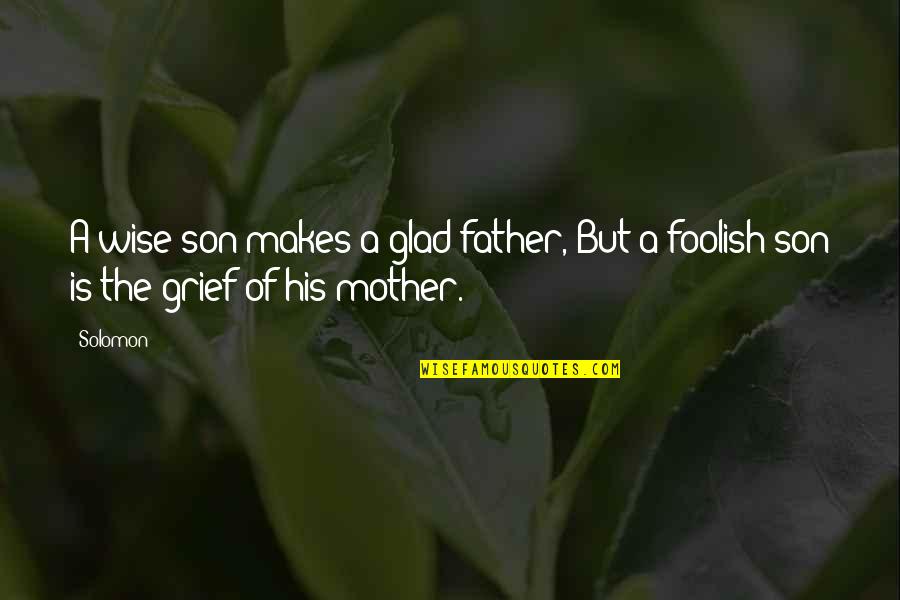 A Son And Mother Quotes By Solomon: A wise son makes a glad father, But