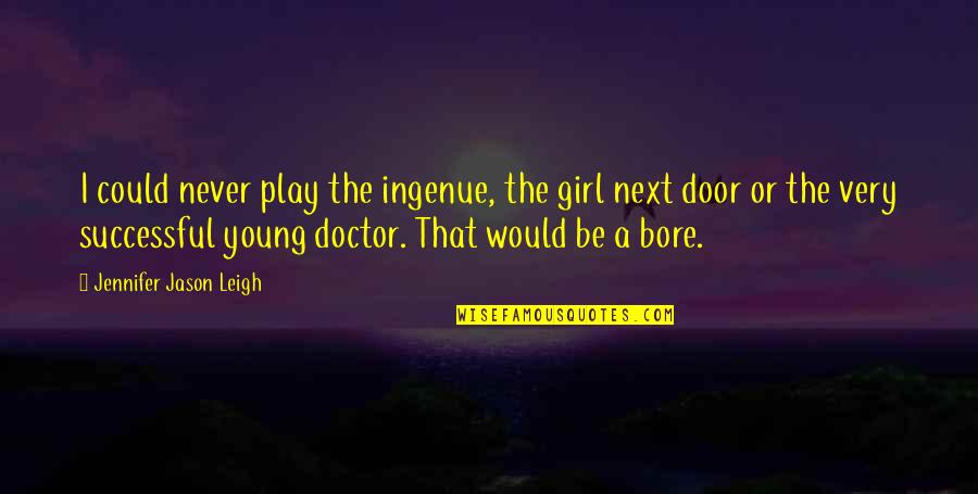 A Son Becoming A Father Quotes By Jennifer Jason Leigh: I could never play the ingenue, the girl