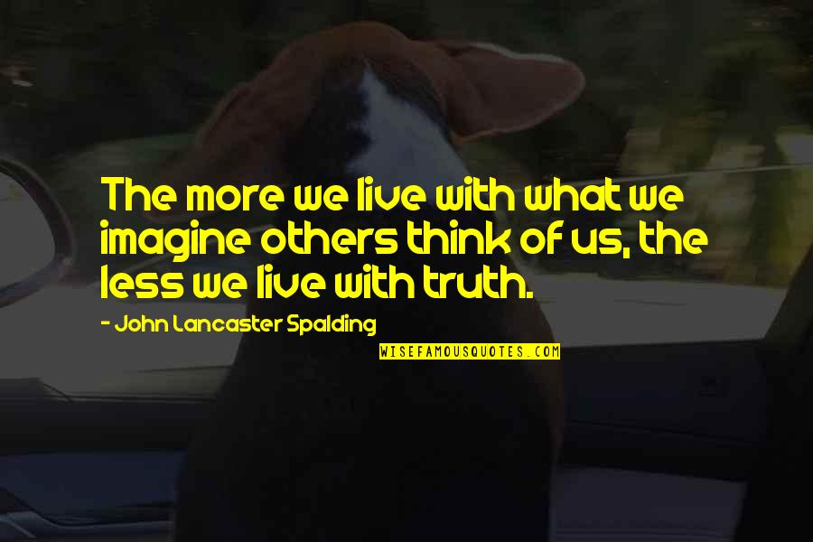 A Son Becoming A Father Quotes By John Lancaster Spalding: The more we live with what we imagine