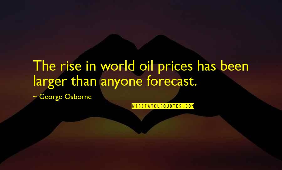 A Son Breaking His Mother's Heart Quotes By George Osborne: The rise in world oil prices has been