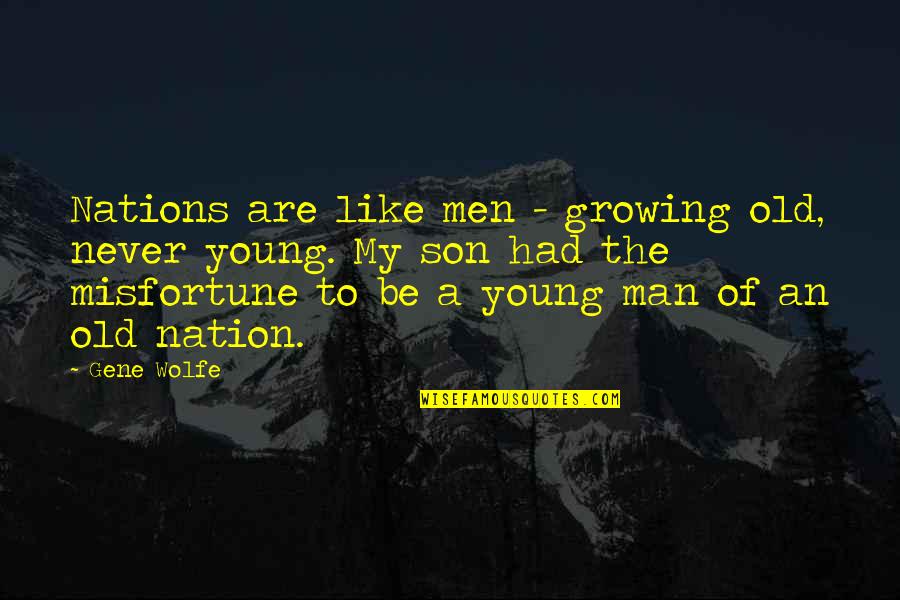 A Son Growing Up Quotes By Gene Wolfe: Nations are like men - growing old, never