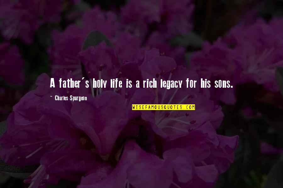 A Son Is A Son Quotes By Charles Spurgeon: A father's holy life is a rich legacy